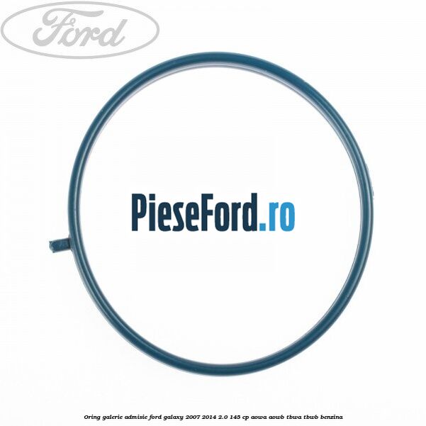 Oring galerie admisie Ford Galaxy 2007-2014 2.0 145 cp AOWA, AOWB, TBWA, TBWB benzina