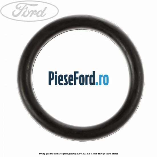 Oring galerie admisie Ford Galaxy 2007-2014 2.0 TDCi 163 cp TXWA diesel