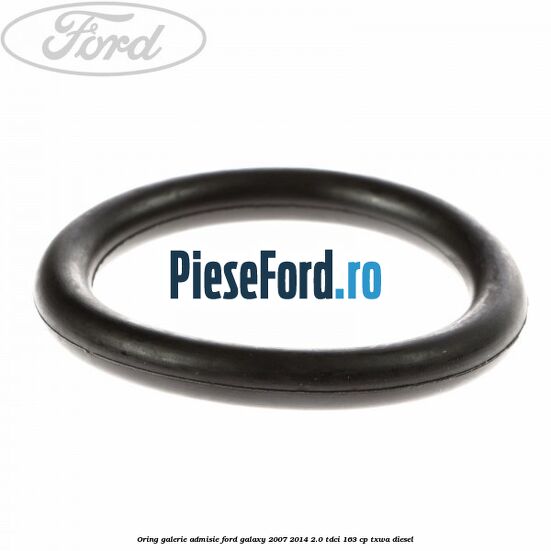 Oring galerie admisie Ford Galaxy 2007-2014 2.0 TDCi 163 cp TXWA diesel
