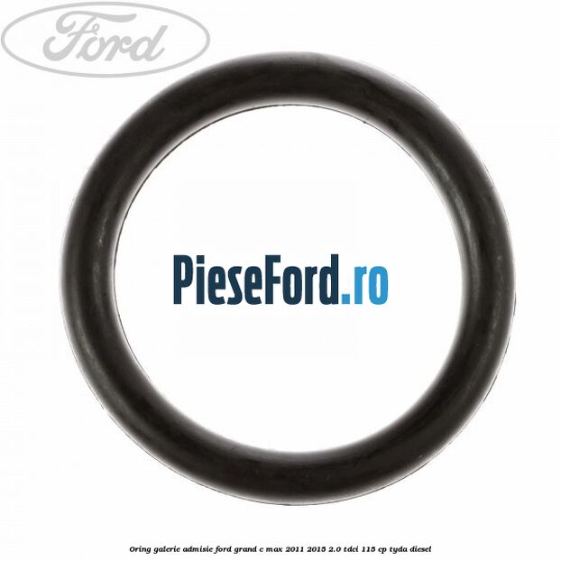 Oring galerie admisie Ford Grand C-Max 2011-2015 2.0 TDCi 115 cp TYDA diesel