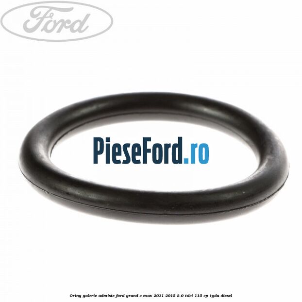 Oring galerie admisie Ford Grand C-Max 2011-2015 2.0 TDCi 115 cp TYDA diesel