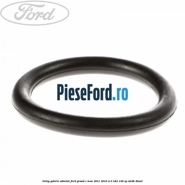 Oring galerie admisie Ford Grand C-Max 2011-2015 2.0 TDCi 136 cp UKDB diesel