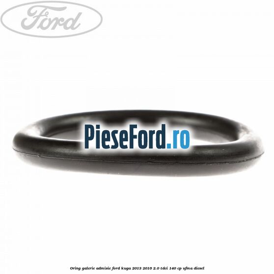 Oring galerie admisie Ford Kuga 2013-2016 2.0 TDCi 140 cp UFMA diesel