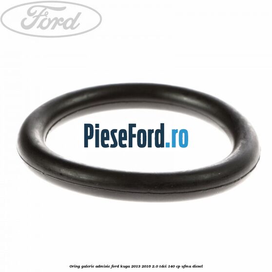 Oring galerie admisie Ford Kuga 2013-2016 2.0 TDCi 140 cp UFMA diesel