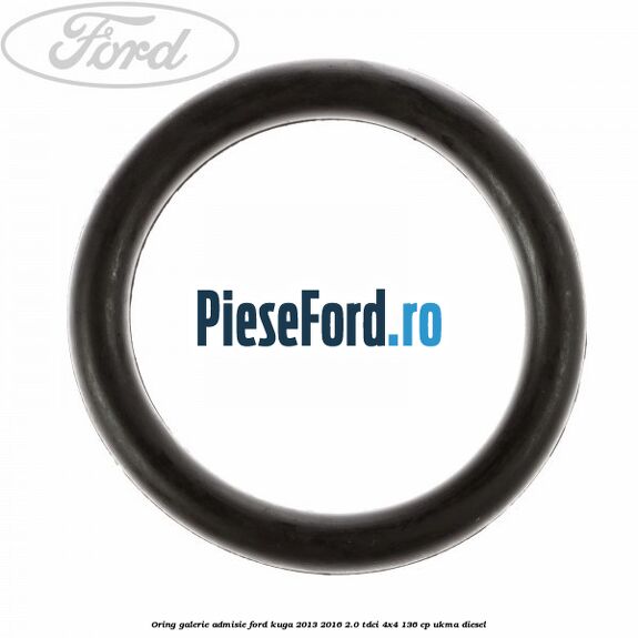Oring galerie admisie Ford Kuga 2013-2016 2.0 TDCi 4x4 136 cp UKMA diesel