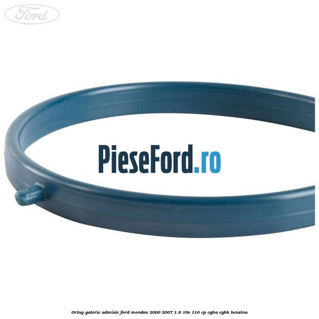 Oring galerie admisie Ford Mondeo 2000-2007 1.8 16V 110 cp CGBA, CGBB benzina