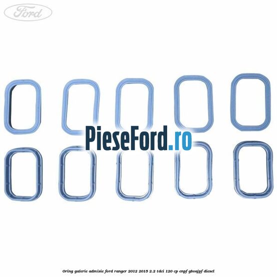 Oring galerie admisie Ford Ranger 2012-2015 2.2 TDCi 120 cp ENPF, GBVAJPF diesel