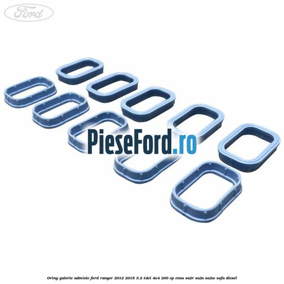 Oring galerie admisie Ford Ranger 2012-2015 3.2 TDCi 4x4 200 cp ENSA, SA2R, SA2S, SA2W, SAFA diesel