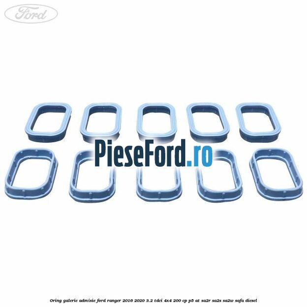 Oring galerie admisie Ford Ranger 2016-2020 3.2 TDCi 4x4 200 cp P5-AT, SA2R, SA2S, SA2W, SAFA diesel