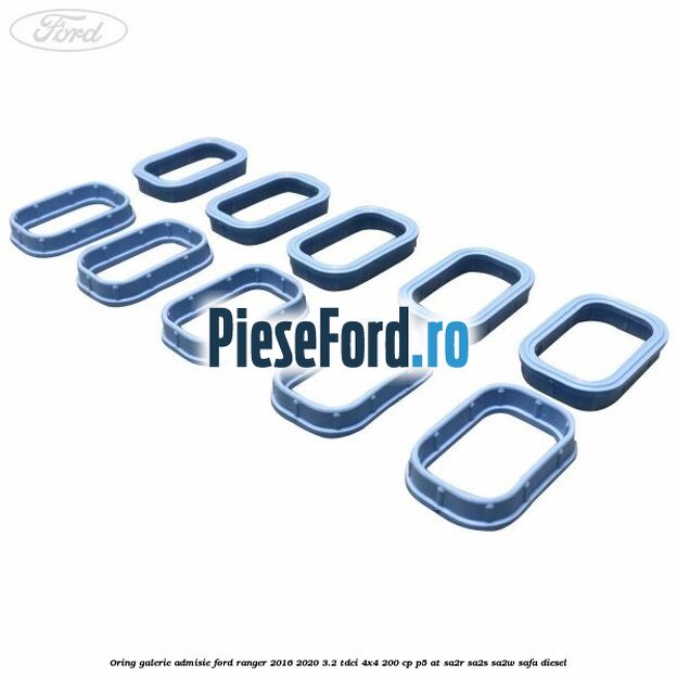 Oring galerie admisie Ford Ranger 2016-2020 3.2 TDCi 4x4 200 cp P5-AT, SA2R, SA2S, SA2W, SAFA diesel