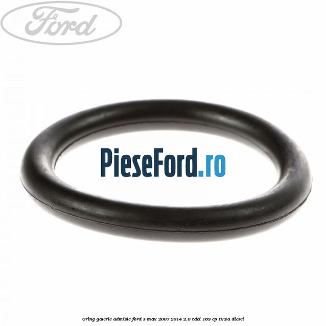 Oring galerie admisie Ford S-Max 2007-2014 2.0 TDCi 163 cp TXWA diesel