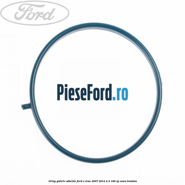 Oring galerie admisie Ford S-Max 2007-2014 2.3 160 cp SEWA benzina