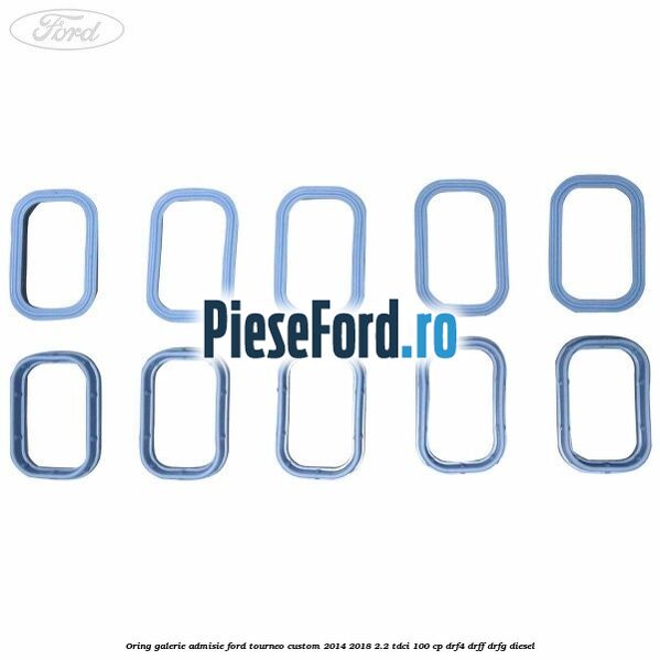 Oring galerie admisie Ford Tourneo Custom 2014-2018 2.2 TDCi 100 cp DRF4, DRFF, DRFG diesel