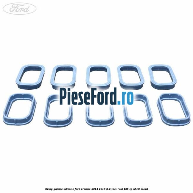 Oring galerie admisie Ford Transit 2014-2018 2.2 TDCi RWD 135 cp Oring galerie admisie Ford Transit 2014-2018 2.2 TDCi RWD 135 cp UHR5 diesel