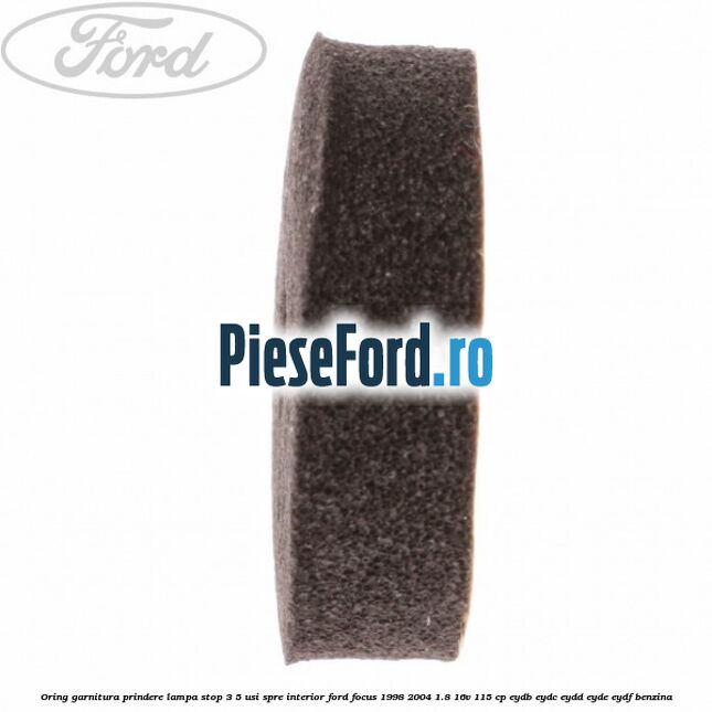 Oring garnitura prindere lampa stop 3/5 usi spre interior Ford Focus 1998-2004 1.8 16V 115 cp EYDB, EYDC, EYDD, EYDE, EYDF benzina