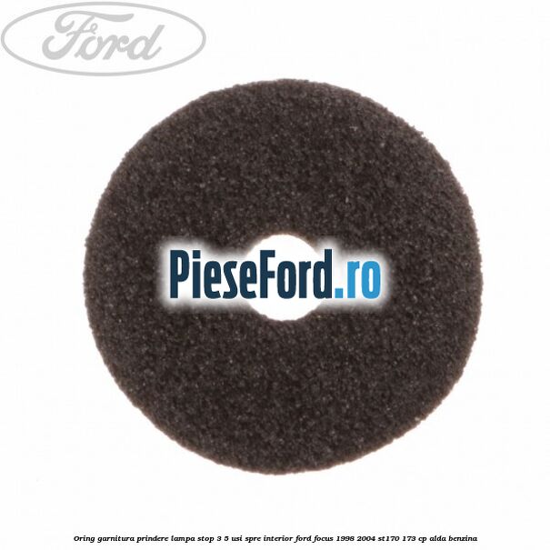 Oring garnitura prindere lampa stop 3/5 usi spre interior Ford Focus 1998-2004 ST170 173 cp ALDA benzina