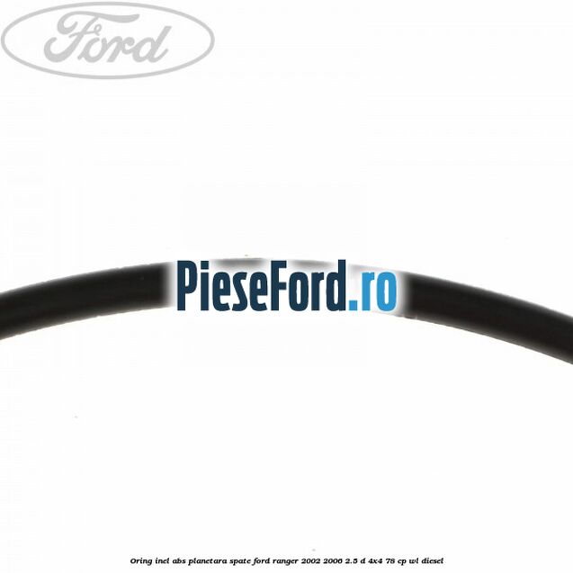 Oring inel ABS planetara spate Ford Ranger 2002-2006 2.5 D 4x4 78 cp WL diesel