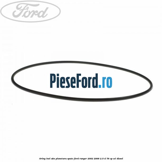 Oring inel ABS planetara spate Ford Ranger 2002-2006 2.5 D 78 cp WL diesel