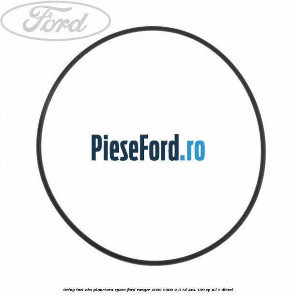 Oring inel ABS planetara spate Ford Ranger 2002-2006 2.5 TD 4x4 109 cp WL-T diesel