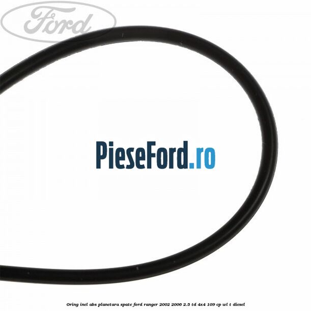 Oring inel ABS planetara spate Ford Ranger 2002-2006 2.5 TD 4x4 109 cp WL-T diesel