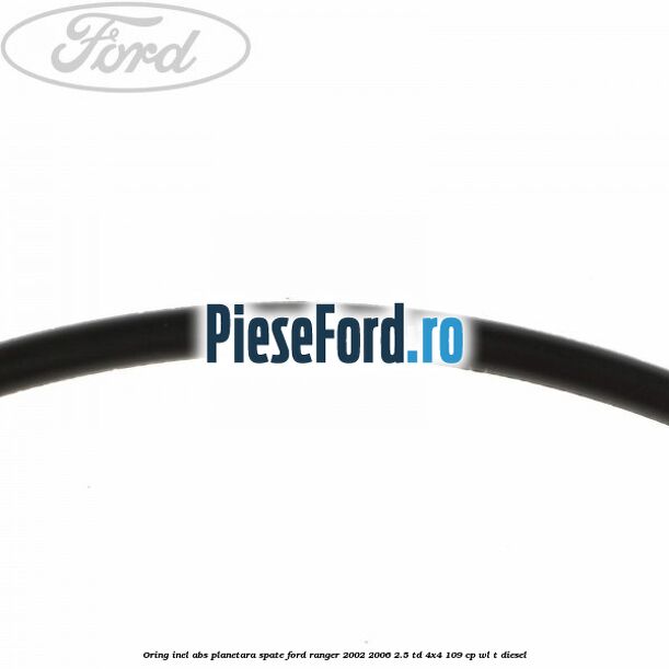 Oring inel ABS planetara spate Ford Ranger 2002-2006 2.5 TD 4x4 109 cp WL-T diesel