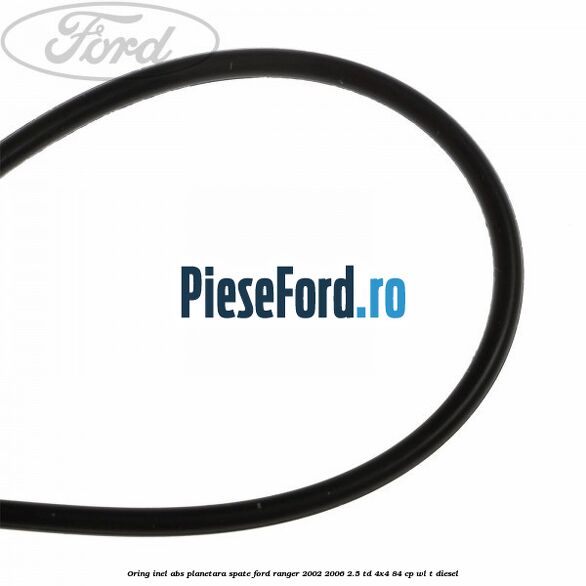 Oring inel ABS planetara spate Ford Ranger 2002-2006 2.5 TD 4x4 84 cp Oring inel ABS planetara spate Ford Ranger 2002-2006 2.5 TD 4x4 84 cp WL-T diesel
