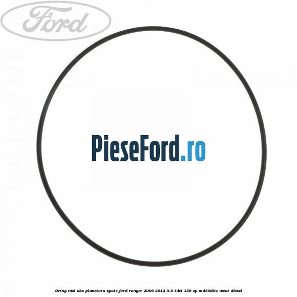 Oring inel ABS planetara spate Ford Ranger 2006-2012 3.0 TDCi 156 cp MD30DITC, WEAT diesel