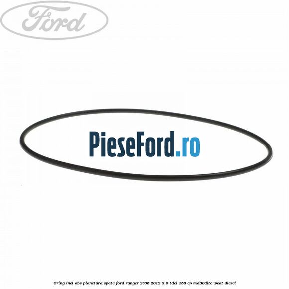 Oring inel ABS planetara spate Ford Ranger 2006-2012 3.0 TDCi 156 cp MD30DITC, WEAT diesel