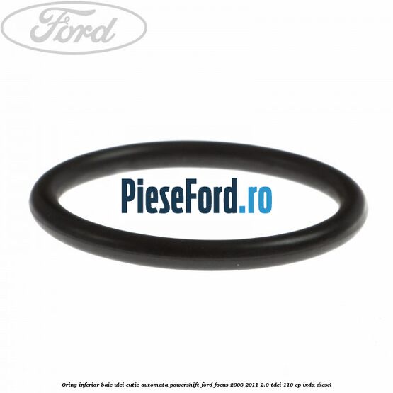 Oring inferior baie ulei cutie automata Powershift Ford Focus 2008-2011 2.0 TDCi 110 cp Oring inferior baie ulei cutie automata Powershift Ford Focus 2008-2011 2.0 TDCi 110 cp IXDA diesel