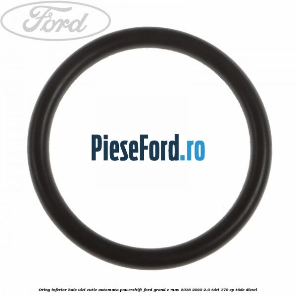 Oring inferior baie ulei cutie automata Powershift Ford Grand C-Max 2016-2020 2.0 TDCi 170 cp T8DE diesel