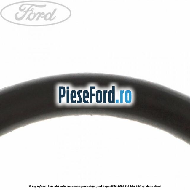 Oring inferior baie ulei cutie automata Powershift Ford Kuga 2013-2016 2.0 TDCi 136 cp Oring inferior baie ulei cutie automata Powershift Ford Kuga 2013-2016 2.0 TDCi 136 cp UKMA diesel