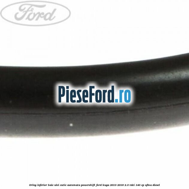 Oring inferior baie ulei cutie automata Powershift Ford Kuga 2013-2016 2.0 TDCi 140 cp UFMA diesel