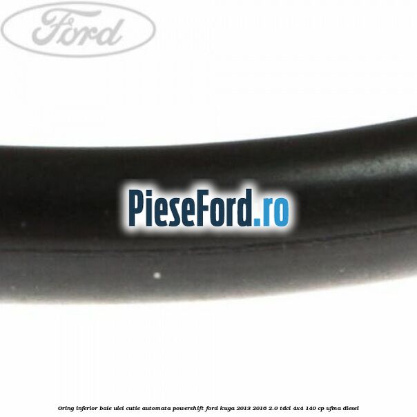 Oring inferior baie ulei cutie automata Powershift Ford Kuga 2013-2016 2.0 TDCi 4x4 140 cp UFMA diesel