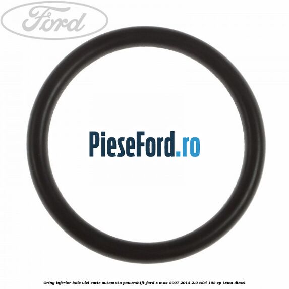 Oring inferior baie ulei cutie automata Powershift Ford S-Max 2007-2014 2.0 TDCi 163 cp TXWA diesel