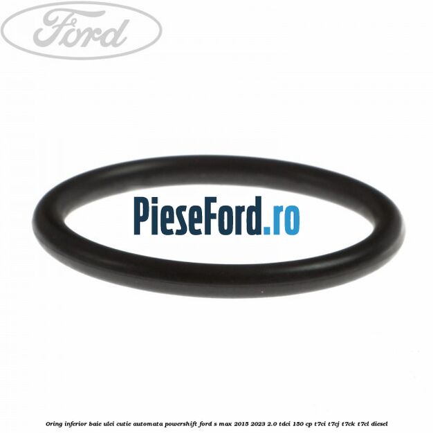 Oring inferior baie ulei cutie automata Powershift Ford S-Max 2015-2023 2.0 TDCi 150 cp Oring inferior baie ulei cutie automata Powershift Ford S-Max 2015-2023 2.0 TDCi 150 cp T7CI, T7CJ, T7CK, T7CL diesel