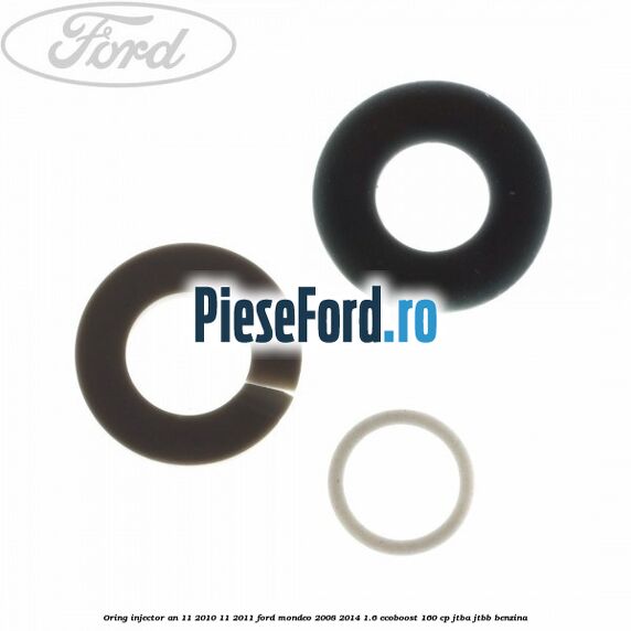 Oring injector an 11/2010-11/2011 Ford Mondeo 2008-2014 1.6 EcoBoost 160 cp Oring injector an 11/2010-11/2011 Ford Mondeo 2008-2014 1.6 EcoBoost 160 cp JTBA, JTBB benzina