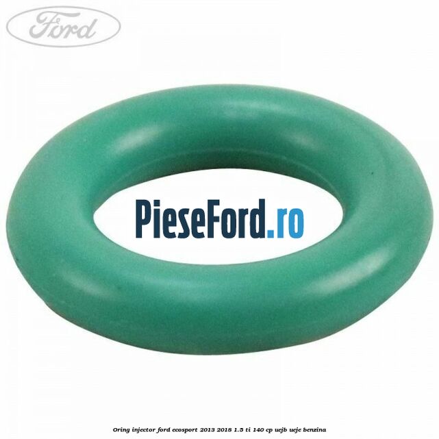 Oring injector Ford EcoSport 2013-2018 1.5 Ti 140 cp UEJB, UEJE benzina
