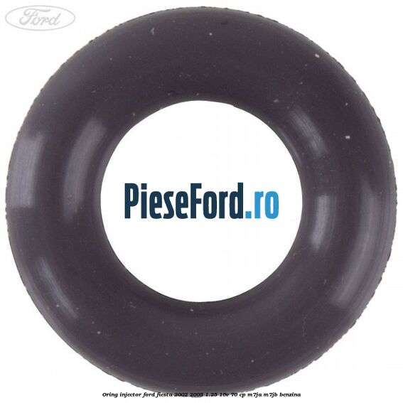 Oring injector Ford Fiesta 2002-2005 1.25 16V 70 cp M7JA, M7JB benzina