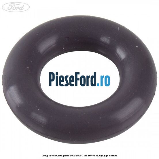 Oring injector Ford Fiesta 2002-2005 1.25 16V 75 cp FUJA, FUJB benzina