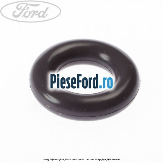 Oring injector Ford Fiesta 2002-2005 1.25 16V 75 cp FUJA, FUJB benzina