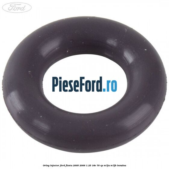 Oring injector Ford Fiesta 2005-2008 1.25 16V 70 cp M7JA, M7JB benzina