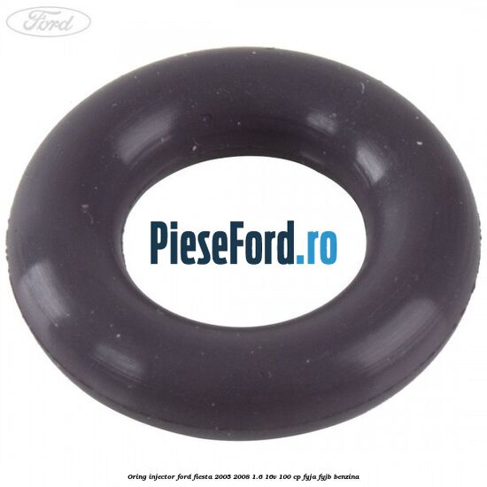 Oring injector Ford Fiesta 2005-2008 1.6 16V 100 cp FYJA, FYJB benzina