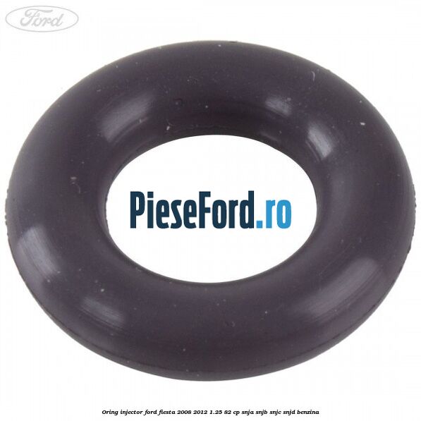 Oring injector Ford Fiesta 2008-2012 1.25 82 cp SNJA, SNJB, SNJC, SNJD benzina