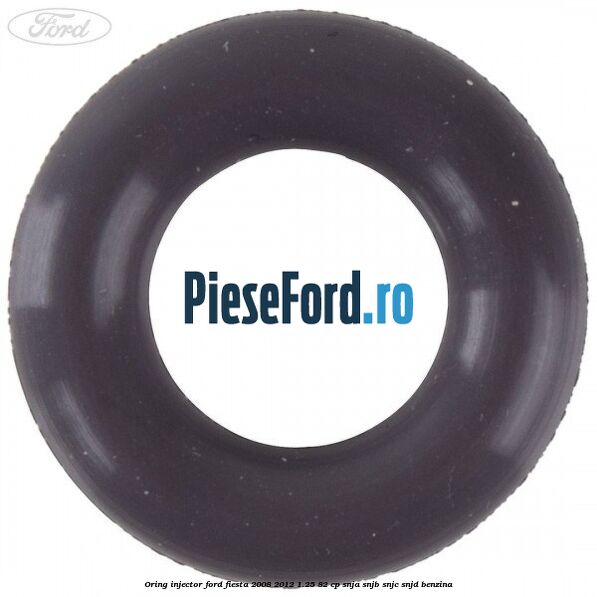 Oring injector Ford Fiesta 2008-2012 1.25 82 cp SNJA, SNJB, SNJC, SNJD benzina