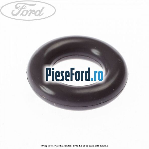 Oring injector Ford Focus 2004-2007 1.4 80 cp ASDA, ASDB benzina