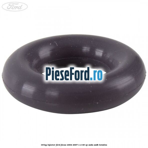 Oring injector Ford Focus 2004-2007 1.4 80 cp ASDA, ASDB benzina