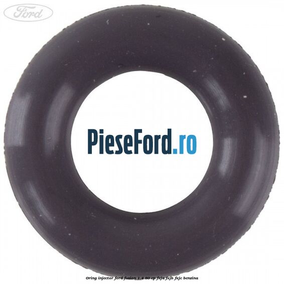 Oring injector Ford Fusion 1.4 80 cp FXJA, FXJB, FXJC benzina