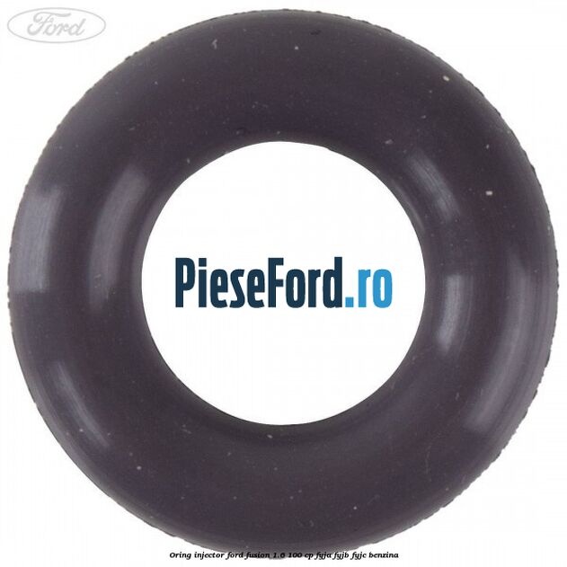 Oring injector Ford Fusion 1.6 100 cp FYJA, FYJB, FYJC benzina