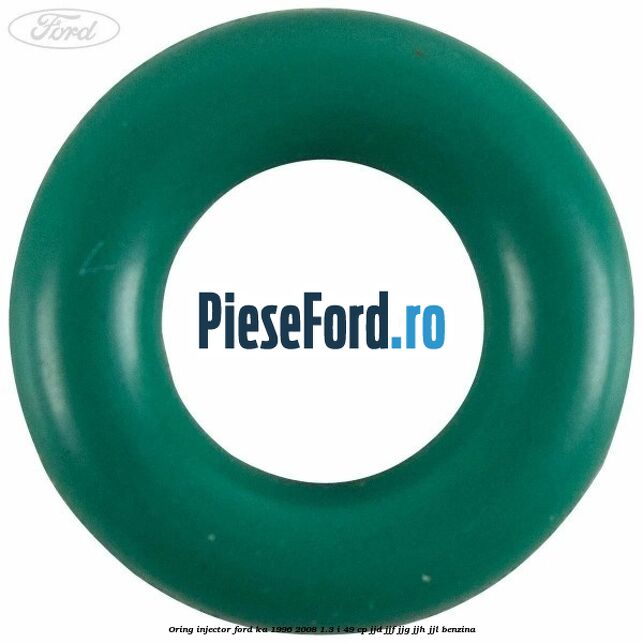 Oring injector Ford Ka 1996-2008 1.3 i 49 cp JJD, JJF, JJG, JJH, JJL benzina