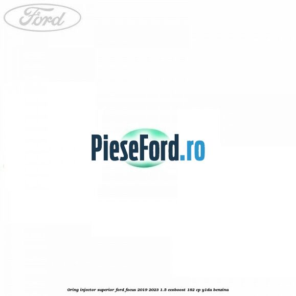 Oring injector superior Ford Focus 2019-2023 1.5 EcoBoost 182 cp Y1DA benzina